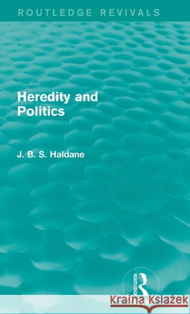 Heredity and Politics J. B. S. Haldane   9781138955127 Taylor and Francis