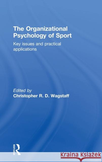 The Organizational Psychology of Sport: Key Issues and Practical Applications Christopher R. D. Wagstaff 9781138955172 Routledge