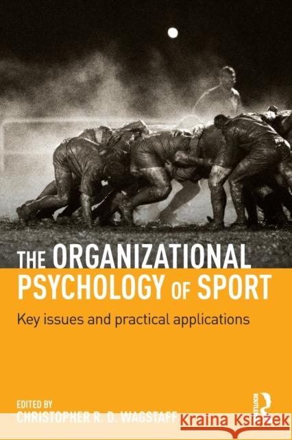 The Organizational Psychology of Sport: Key Issues and Practical Applications Christopher R. D. Wagstaff 9781138955196 Routledge