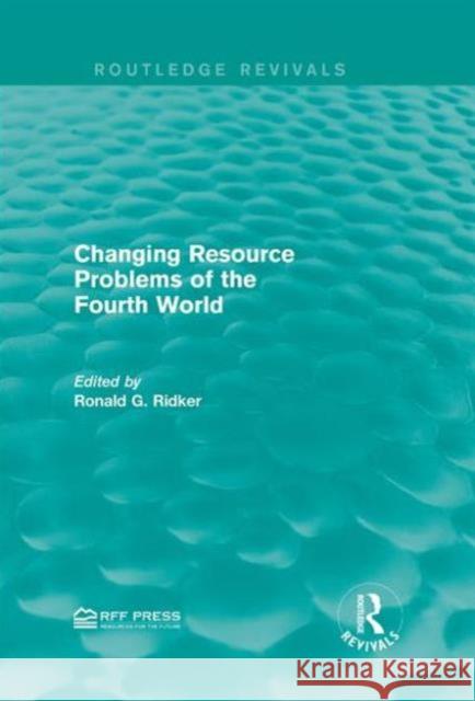 Changing Resource Problems of the Fourth World Ronald G. Ridker   9781138955370 Taylor and Francis