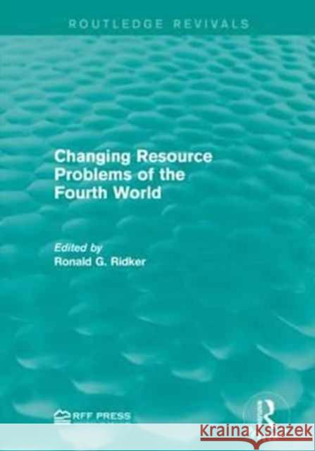 Changing Resource Problems of the Fourth World Ronald G. Ridker 9781138955394 Routledge