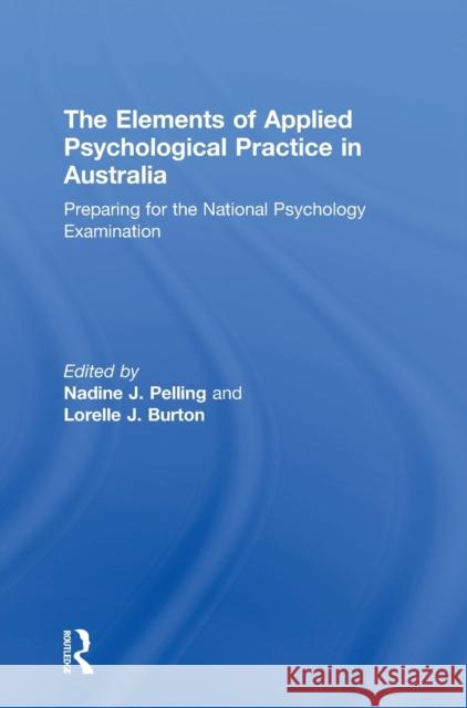 The Elements of Applied Psychological Practice in Australia: Preparing for the National Psychology Examination Nadine Pelling Lorelle Burton  9781138955523 Taylor and Francis