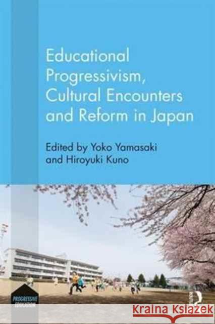 Educational Progressivism, Cultural Encounters and Reform in Japan Yoko Yamasaki 9781138955639 Routledge