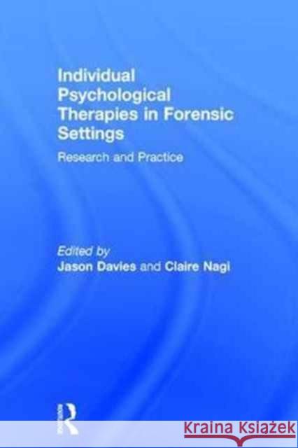 Individual Psychological Therapies in Forensic Settings: Research and Practice Jason Davies Claire Nagi 9781138955714