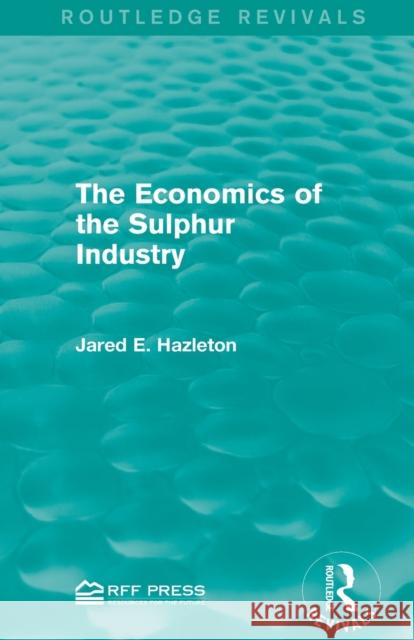 The Economics of the Sulphur Industry Jared E. Hazleton 9781138955776 Routledge