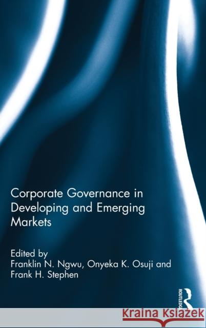 Corporate Governance in Developing and Emerging Markets Franklin N. Ngwu Onyeka K. Osuji Frank H. Stephen 9781138955851