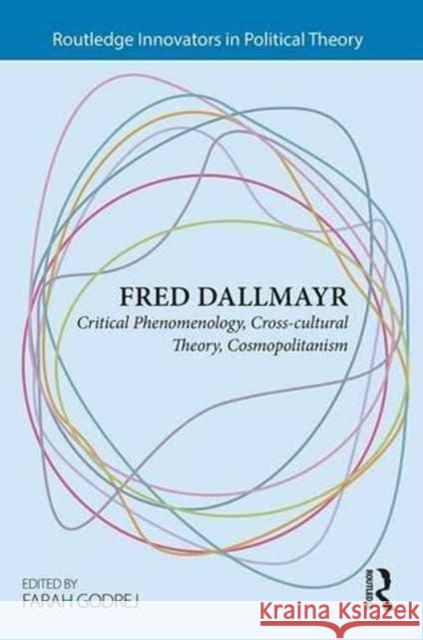 Fred Dallmayr: Critical Phenomenology, Cross-Cultural Theory, Cosmopolitanism Farah Godrej 9781138955936 Routledge