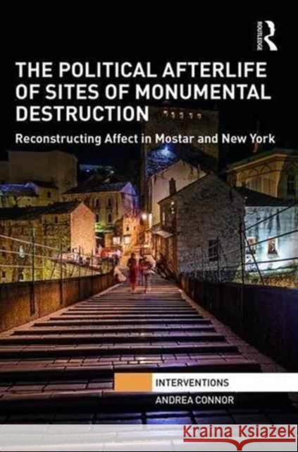 Reconstructing Affect at Sites of Monumental Destruction: Afterlife Andrea Connor 9781138955967