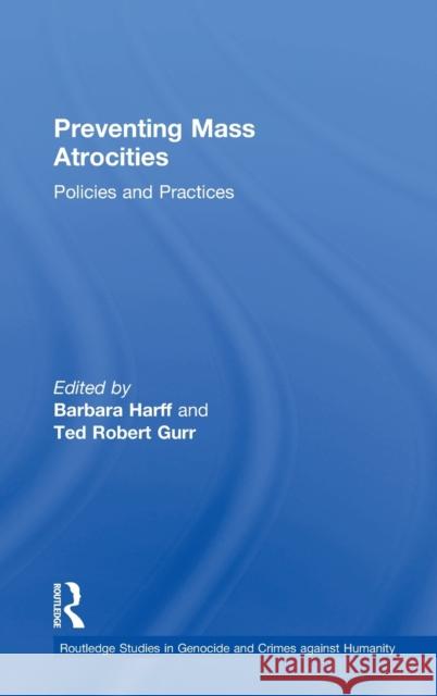 Preventing Mass Atrocities: Policies and Practices Barbara Harff Ted Robert Gurr 9781138956001