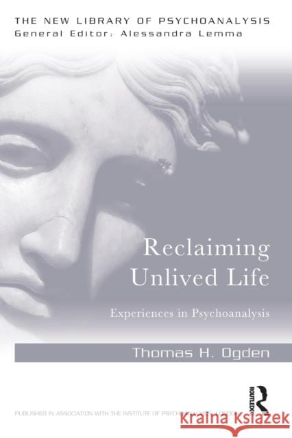 Reclaiming Unlived Life: Experiences in Psychoanalysis Thomas Ogden   9781138956018
