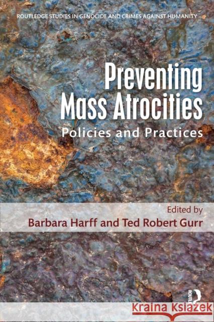 Preventing Mass Atrocities: Policies and Practices Barbara Harff Ted Robert Gurr 9781138956025