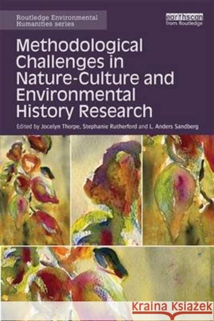 Methodological Challenges in Nature-Culture and Environmental History Research Jocelyn Thorpe Stephanie Rutherford L. Anders Sandberg 9781138956032