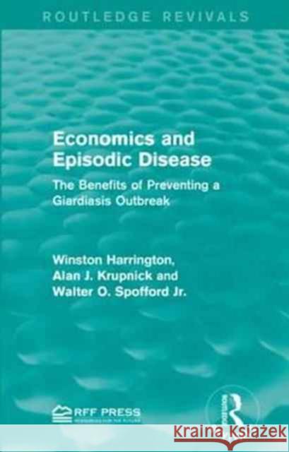 Economics and Episodic Disease: The Benefits of Preventing a Giardiasis Outbreak Winston Harrington Alan J. Krupnick Walter O. Spoffor 9781138956056 Routledge