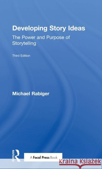 Developing Story Ideas: The Power and Purpose of Storytelling Michael Rabiger 9781138956247 Focal Press