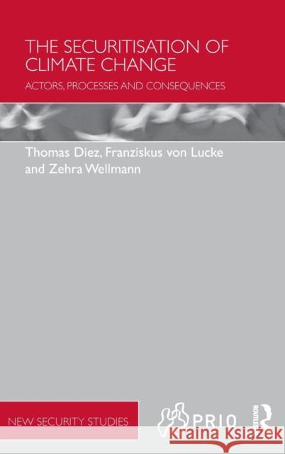 The Securitisation of Climate Change: Actors, Processes and Consequences Thomas Diez Franziskus Vo Zehra Wellmann 9781138956346