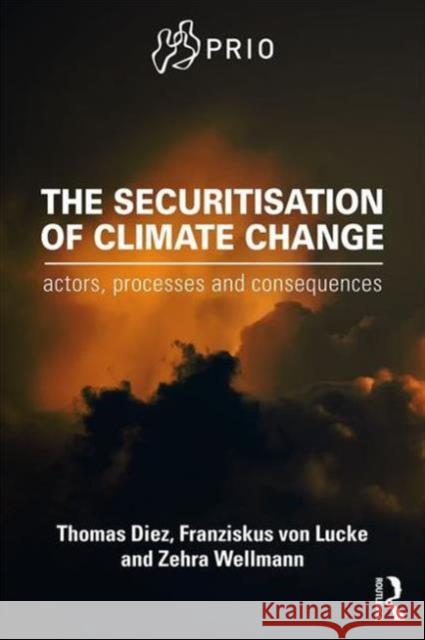 The Securitisation of Climate Change: Actors, Processes and Consequences Thomas Diez Franziskus Vo Zehra Wellmann 9781138956353