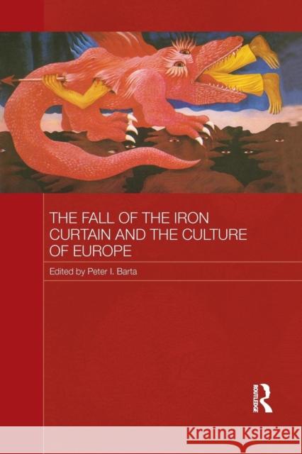 The Fall of the Iron Curtain and the Culture of Europe Peter I. Barta   9781138956407 Taylor and Francis