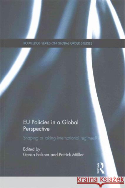 Eu Policies in a Global Perspective: Shaping or Taking International Regimes? Gerda Falkner Patrick MÃ¼ller  9781138956438 Taylor and Francis