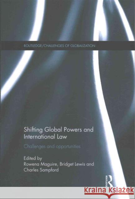 Shifting Global Powers and International Law: Challenges and Opportunities Rowena Maguire Bridget Lewis Charles Sampford 9781138956452