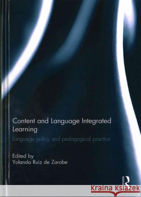 Content and Language Integrated Learning: Language Policy and Pedagogical Practice Yolanda Ruiz de Zarobe   9781138956599