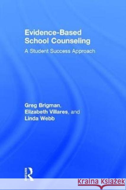 Evidence-Based School Counseling: A Student Success Approach Greg Brigman Elizabeth Villares Linda Webb 9781138956667 Routledge