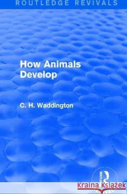 How Animals Develop C. H. Waddington 9781138956681