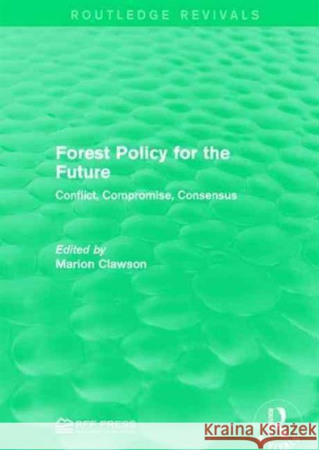 Forest Policy for the Future: Conflict, Compromise, Consensus Marion Clawson   9781138956698 Taylor and Francis