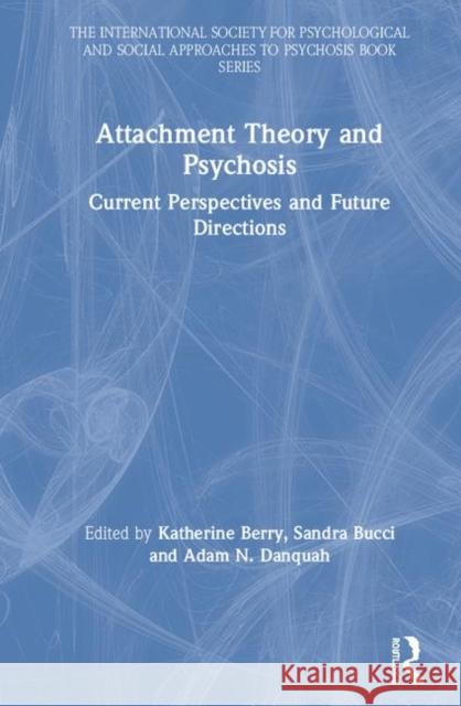 Attachment Theory and Psychosis: Current Perspectives and Future Directions Berry, Katherine 9781138956742