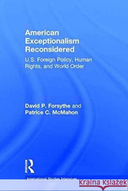 American Exceptionalism Reconsidered: U.S. Foreign Policy, Human Rights, and World Order Patrice C. McMahon 9781138956797