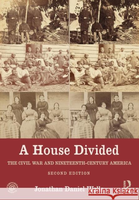 A House Divided: The Civil War and Nineteenth-Century America Jonathan Daniel Wells   9781138956858