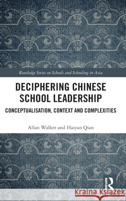 Deciphering Chinese School Leadership: Conceptualisation, Context and Complexities Walker, Allan (The Education University of Hong Kong, Hong Kong)|||Qian, Haiyan (The Education University of Hong Kong,  9781138957046 Routledge Series on Schools and Schooling in 