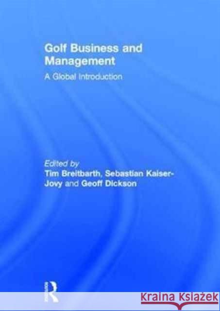 Golf Business and Management: A Global Introduction Tim Breitbarth (Bournemouth University,  Sebastian Kaiser-Jovy (Heilbronn Univers Geoff Dickson (Auckland University of  9781138957169