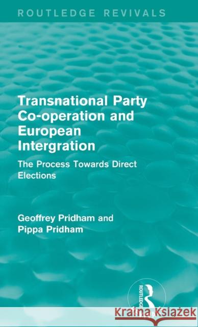 Transnational Party Co-operation and European Integration: The Process Towards Direct Elections Pridham, Geoffrey 9781138957206