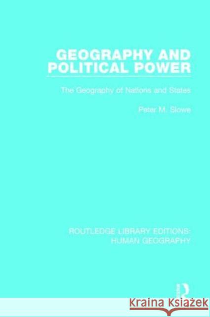 Geography and Political Power: The Geography of Nations and States Peter M. Slowe 9781138957282 Routledge
