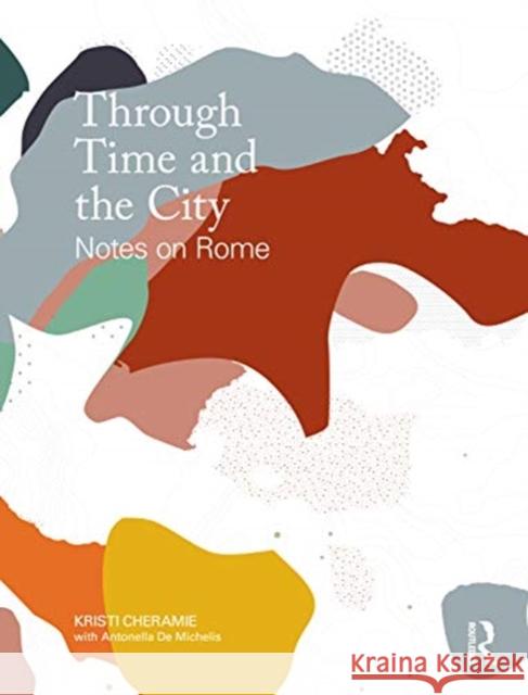 Through Time and the City: Notes on Rome Cheramie, Kristi 9781138957558 Routledge