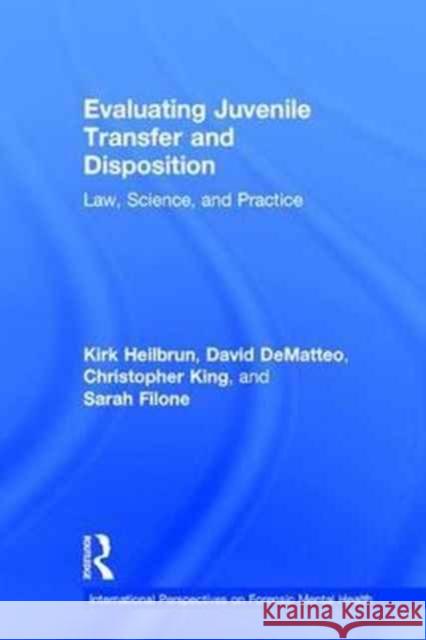 Evaluating Juvenile Transfer and Disposition: Law, Science, and Practice Kirk Heilbrun David Dematteo Christopher King 9781138957954 Routledge