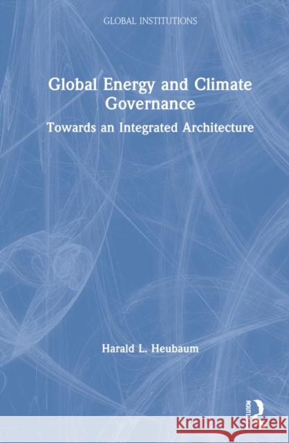 Global Climate and Energy Governance: Towards an Integrated Architecture Heubaum, Harald L. 9781138958159 Routledge