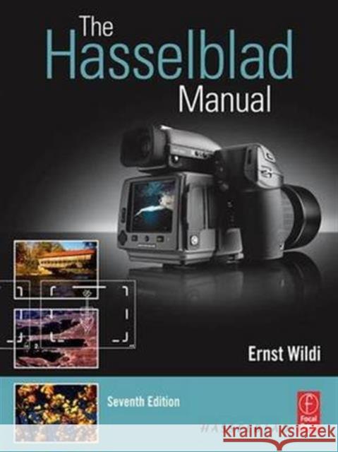 The Hasselblad Manual: A Comprehensive Guide to the System Wildi, Ernst 9781138958623