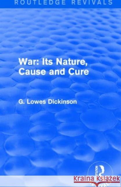 War: Its Nature, Cause and Cure G. Lowes Dickinson 9781138958722