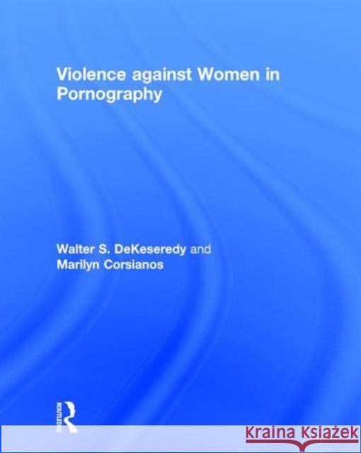 Violence Against Women in Pornography Walter Dekeseredy Marilyn Corsianos 9781138958784 Routledge