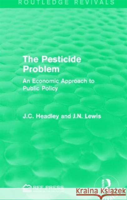 The Pesticide Problem: An Economic Approach to Public Policy J. C. Headley J. N. Lewis 9781138958999 Routledge