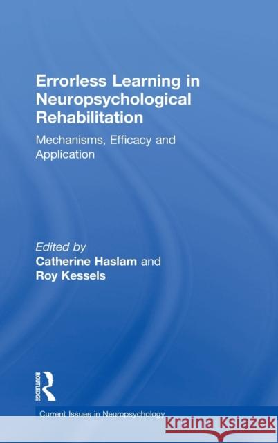 Errorless Learning in Neuropsychological Rehabilitation: Mechanisms, Efficacy and Application Catherine Haslam Roy Kessels 9781138959248