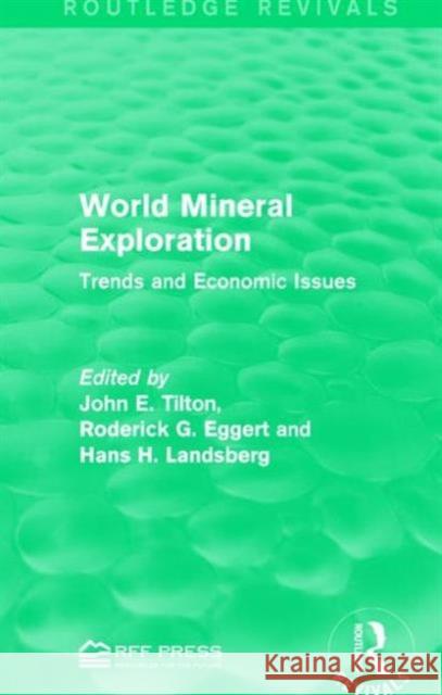 World Mineral Exploration: Trends and Economic Issues John E. Tilton Roderick G. Eggert Hans H. Landsberg 9781138959309 Routledge