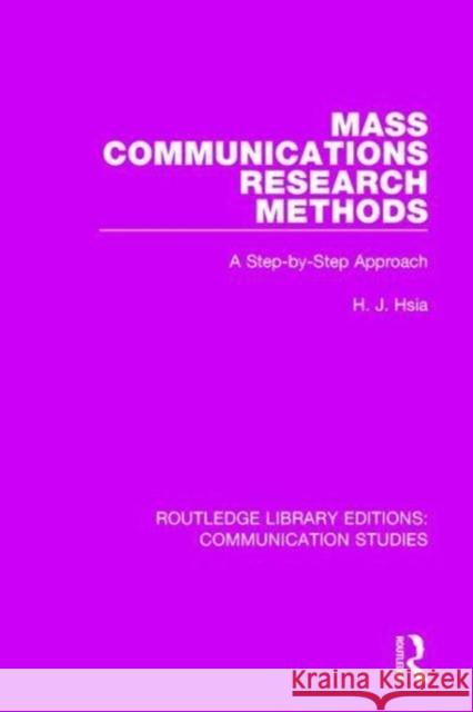 Mass Communications Research Methods: A Step-By-Step Approach HSIA 9781138959521