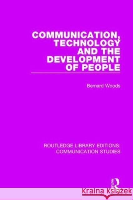 Communication, Technology, and the Development of People Bernard M. Woods   9781138959668 Routledge