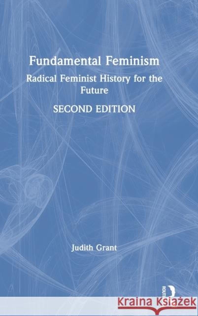 Fundamental Feminism: Radical Feminist History for the Future Grant, Judith 9781138959804 Routledge