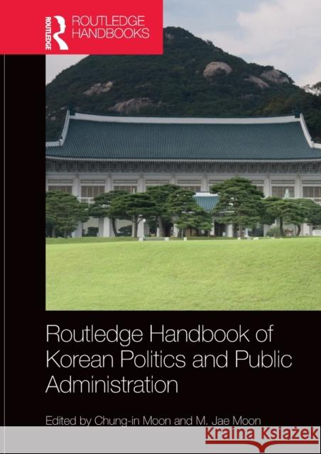 Routledge Handbook of Korean Politics and Public Administration Chung-In Moon Myung-Jae Moon 9781138959866 Routledge