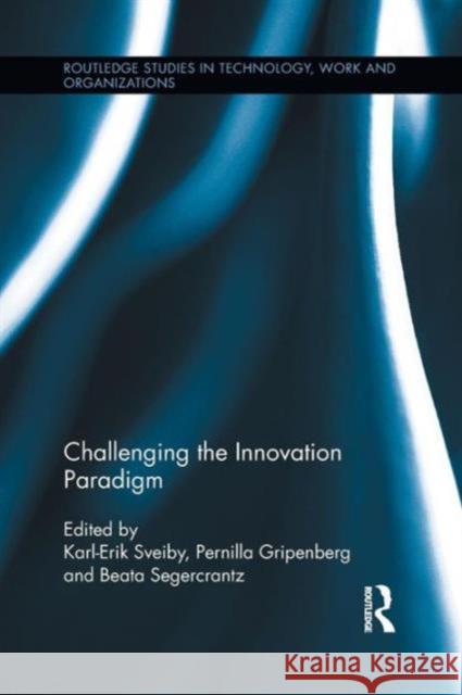 Challenging the Innovation Paradigm Pernilla Gripenberg Beata Segercrantz Karl-Erik Sveiby 9781138959880