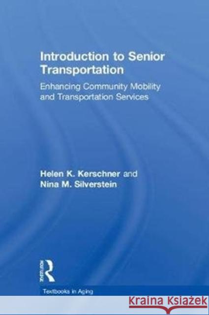Introduction to Senior Transportation: Enhancing Community Mobility and Transportation Services Helen K. Kerschner Nina M. Silverstein 9781138959903 Routledge