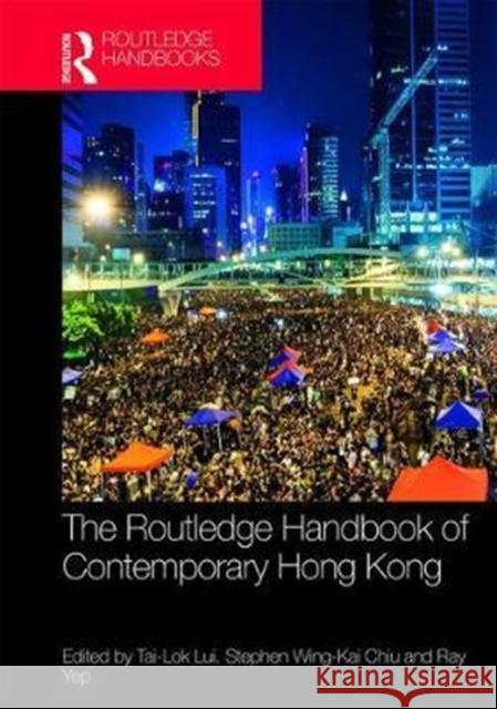 Routledge Handbook of Contemporary Hong Kong Tai-Lok Lui Stephen Wing Chiu Ray Yep 9781138959934 Routledge